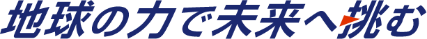 地球の力で未来へ挑む